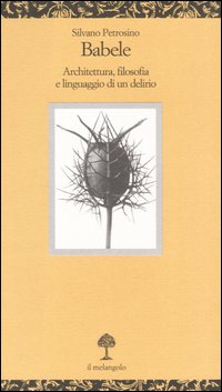 Babele. Architettura, filosofia e linguaggio di un delirio