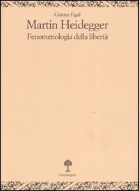 Martin Heidegger. Fenomenologia della libertà
