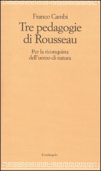Le tre pedagogie di Rousseau. Per la riconquista dell'uomo-di-natura