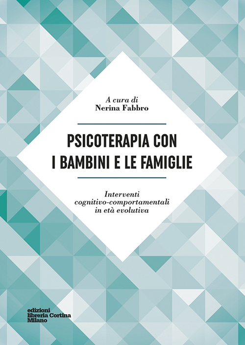 Psicoterapia con i bambini e le famiglie. Interventi cognitivo-comportamentali in età evolutiva