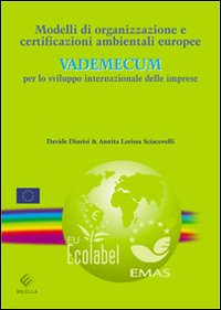 Modelli di organizzazione e certificazioni ambientali europee. Vademecum per lo sviluppo internazionale delle imprese