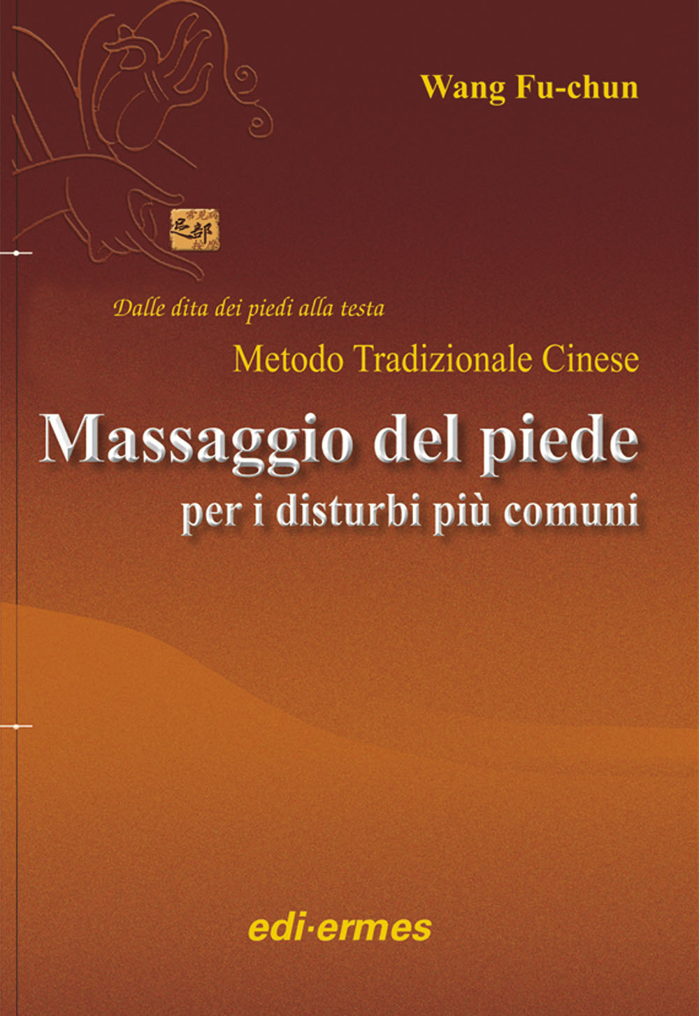 Il massaggio del piede nei disturbi più comuni. Dalle dita dei piedi alla testa. Metodo tradizionale cinese