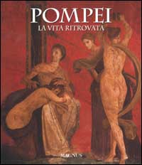 Pompei. La vita ritrovata. Ediz. illustrata