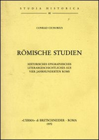 Römische Studien: Historisches Epigraphisches. Literargeschichtliches aus vier Jahrhunderten Roms