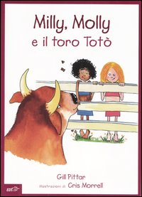 Milly, Molly e il toro Totò. Ediz. illustrata