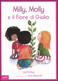 Milly, Molly e il fiore di Giulio. Ediz. illustrata