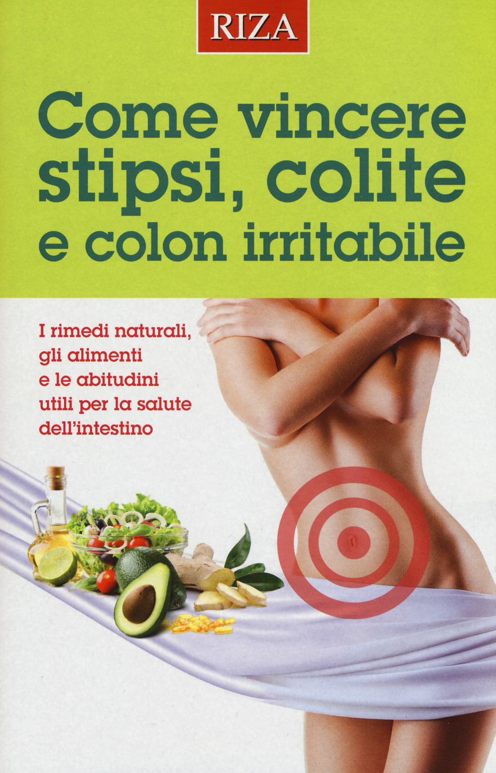 Come vincere stipsi, colite e colon irritabile. I rimedi naturali, gli alimenti e le abitudini utili per la salute dell'intestino