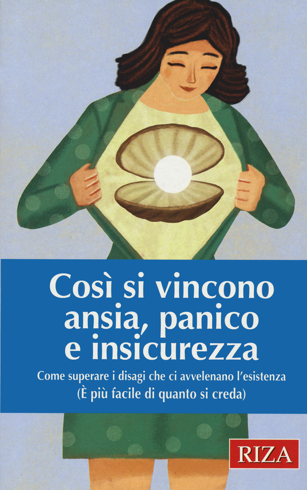 Così si vincono ansia, panico e insicurezza. Come superare i disagi che ci avvelenano l'esistenza (È più facile di quanto si creda)