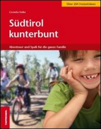 Südtirol kunterbunt. Abenteuer und Spass für die ganze Familie