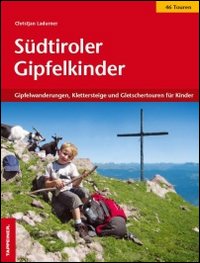 Südtiroler Gipfelkinder. Gipfelwanderungen, Klettersteige und Gletschertouren für Kinder