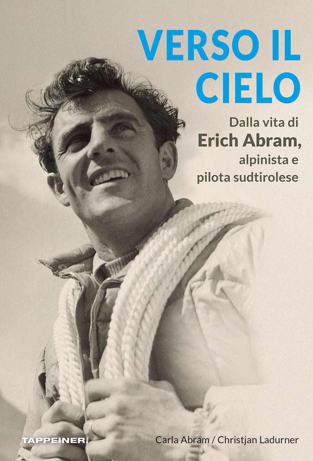 Verso il cielo. Dalla vita di Erich Abram, alpinista e pilota sudtirolese