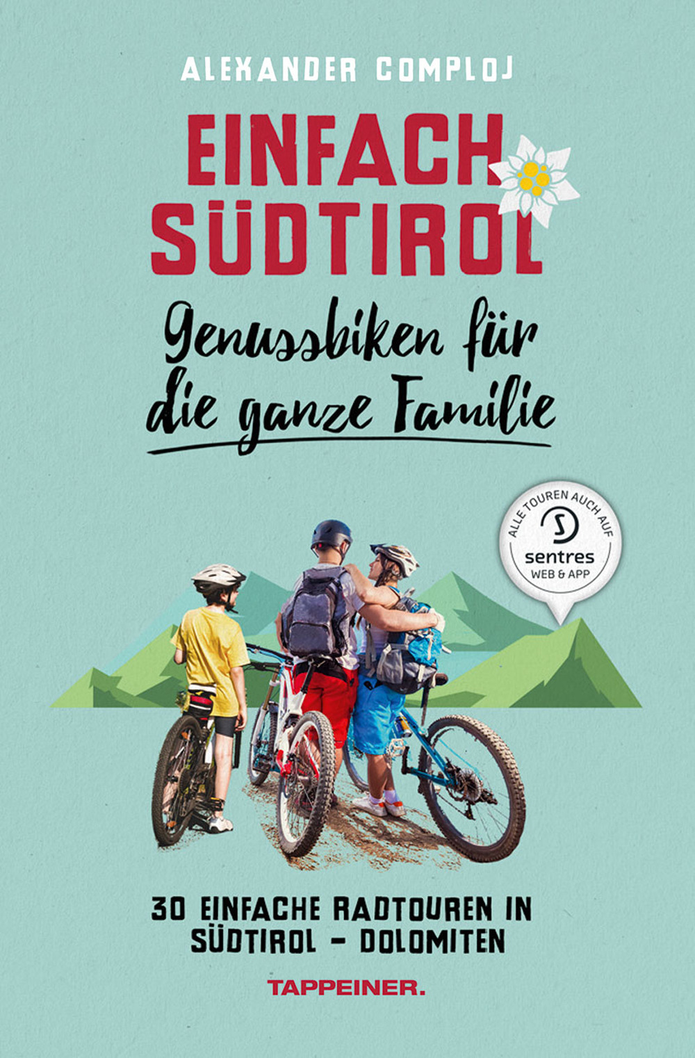 Einfach Südtirol. Genussbiken für die ganze familie. 30 einfache Radtouren in Südtirol-Dolomiten