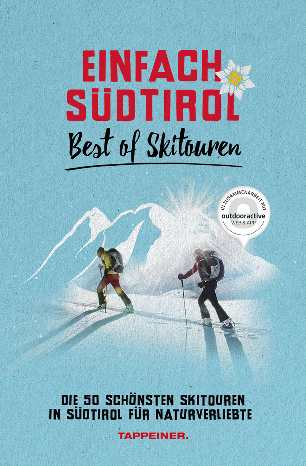 Einfach Südtirol: best of Skitouren. Die 50 schönsten Skitouren in Südtirol für Naturverliebte