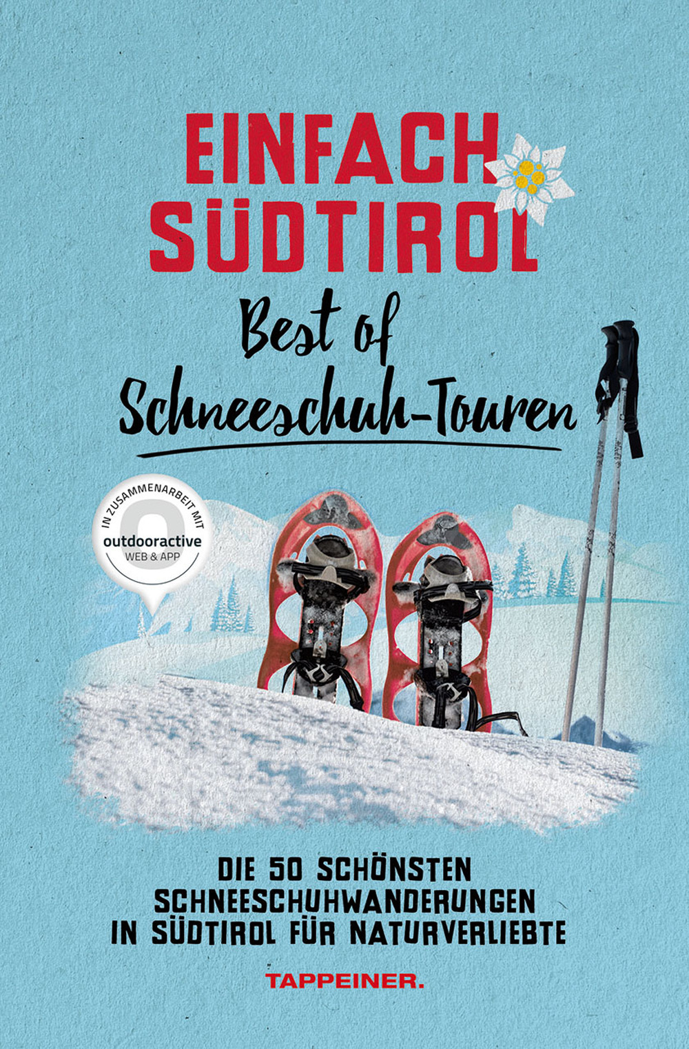 Einfach Südtirol: best of Schneeschuh-Touren. Die 50 schönsten Schneeschuhwanderungen in Südtirol für Naturverliebte