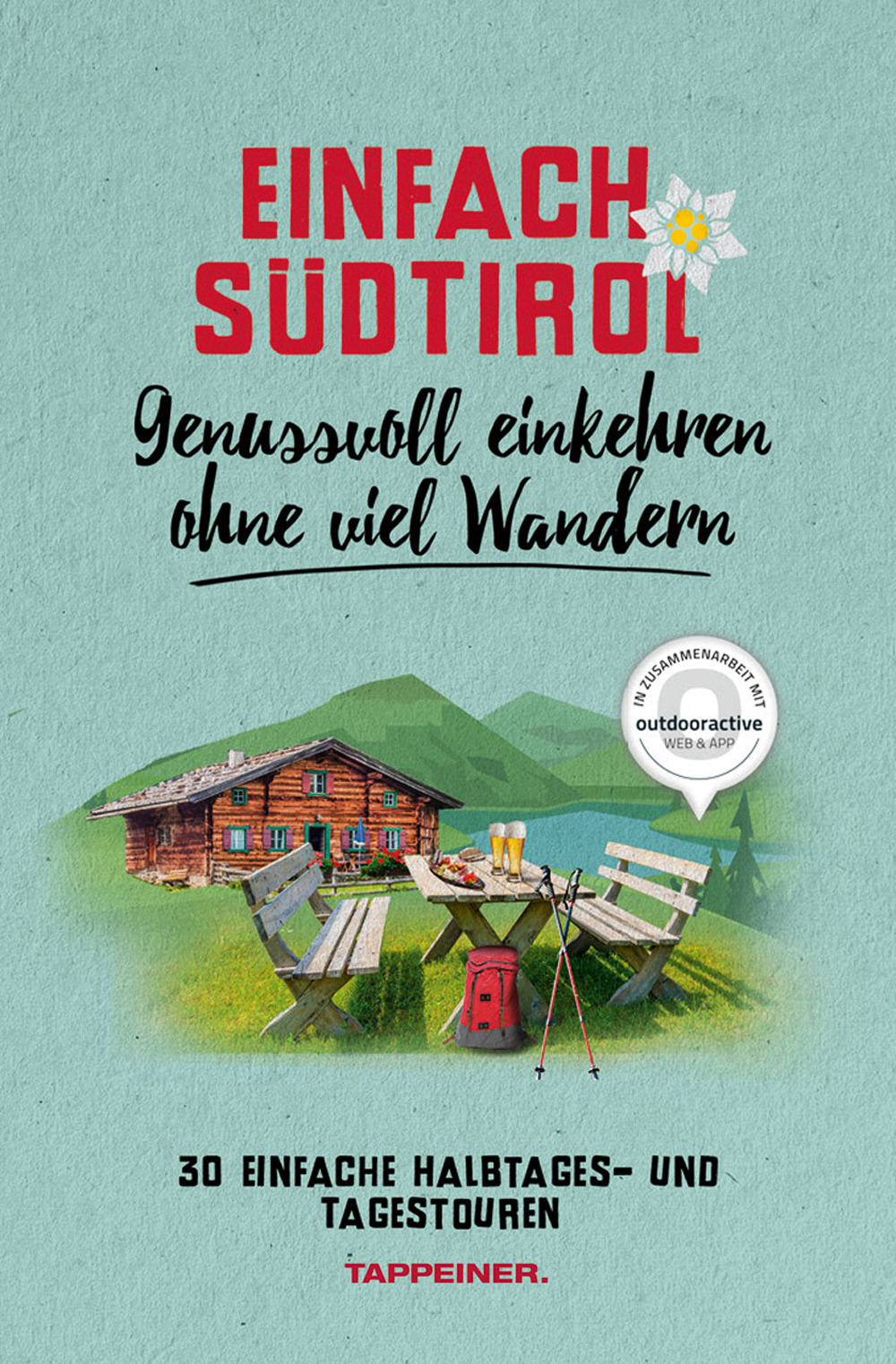 Einfach Südtirol. Genussvoll einkehren ohne viel Wandern. 30 einfache Halbtages und Tagestouren