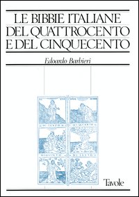 Le Bibbie italiane del Quattrocento e del Cinquecento. Storia e bibliografia ragionata delle edizioni in lingua italiana dal 1471 al 1600