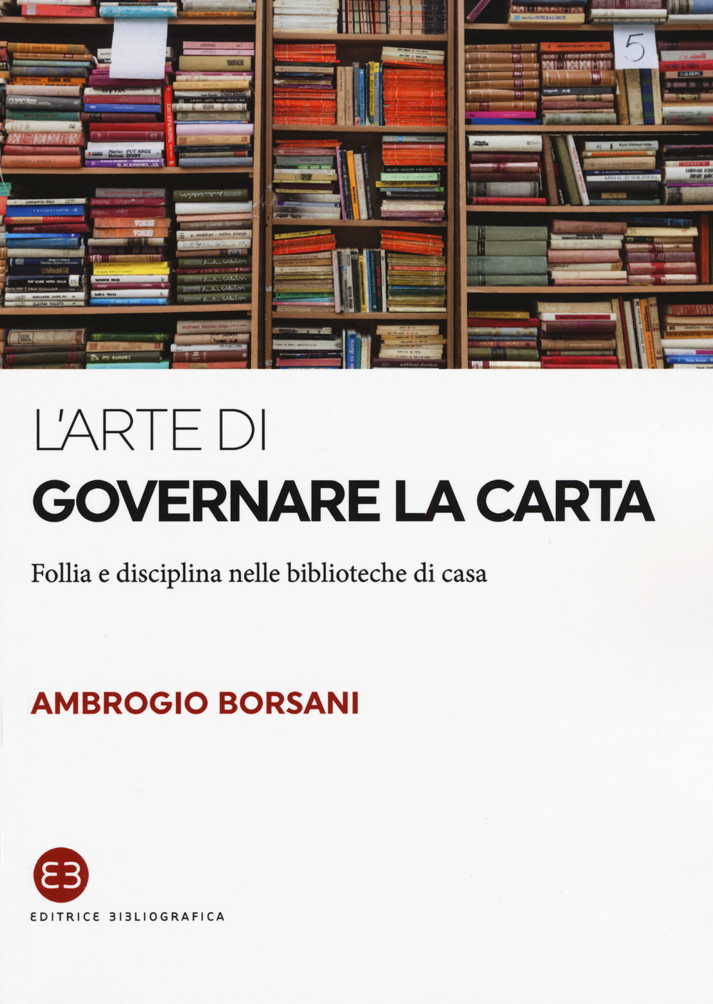 L'arte di governare la carta. Follia e disciplina nelle biblioteche di casa