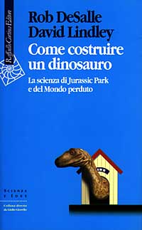 Come costruire un dinosauro. La scienza di Jurassic park e del Mondo perduto