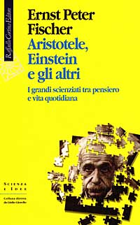 Aristotele, Einstein e gli altri. I grandi scienziati tra pensiero e vita quotidiana