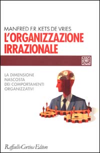 L'organizzazione irrazionale. La dimensione nascosta dei comportamenti organizzativi