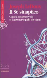 Il Sé sinaptico. Come il nostro cervello ci fa diventare quelli che siamo