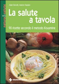 La salute a tavola. 90 ricette secondo il metodo Kousmine