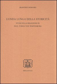 L'onda lunga della storicità. Studi sulla religione in Paul Yorck von Wartenburg