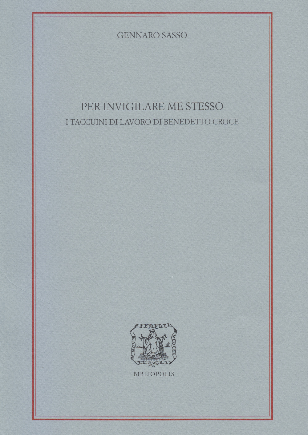 Per invigilare me stesso. I Taccuini di lavoro di Benedetto Croce