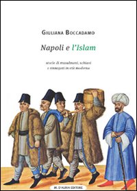 Napoli e l'Islam. Storie di musulmani, schiavi e rinnegati in Età Moderna