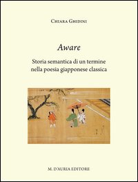 Aware. Storia semantica di un termine nella poesia giapponese classica. Ediz. italiana e giapponese