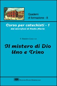 Corso per catechisti dai microfoni di Radio Maria. Vol. 1: Il mistero di Dio uno e trino