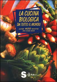 La cucina biologica da tutto il mondo. Oltre 400 ricette per stare bene