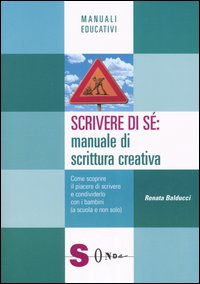 Scrivere di sé: manuale di scrittura creativa. Come scoprire il piacere di scrivere e condividerlo con i bambini (a scuola e non solo)