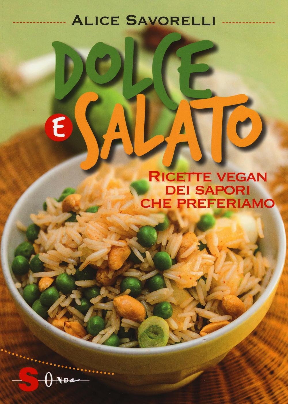 Dolce e salato. Ricette vegan dei sapori che preferiamo. Ediz. illustrata