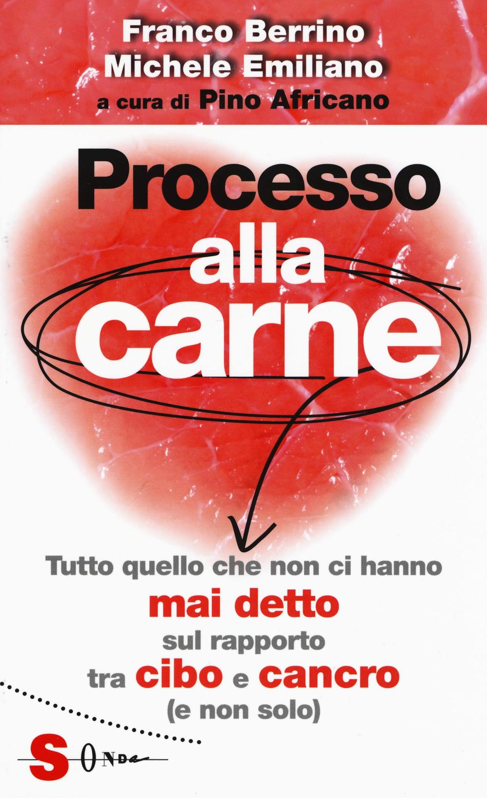 Processo alla carne. Tutto quello che non ci hanno mai detto sul rapporto cibo e cancro (e non solo)