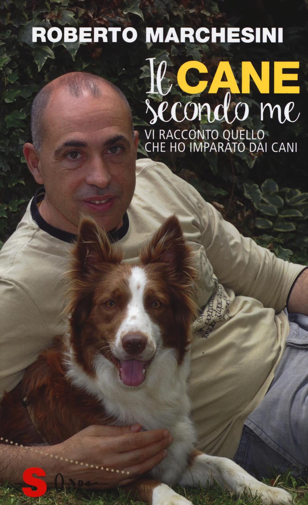 Il cane secondo me. Vi racconto quello che ho imparato dai cani