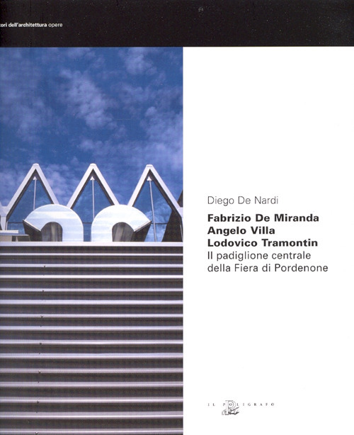 Fabrizio De Miranda, angelo Villa, Lodovico Tramontin. Il padiglione centrale della fiera di Pordenone