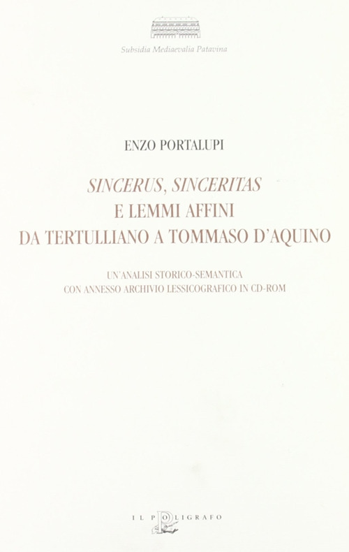 Sincerus, sinceritas e lemmi affini da Tertulliano a Tommaso d'Aquino. Un'analisi storico-semantica con annesso archivio lessicografico. Con CD-ROM
