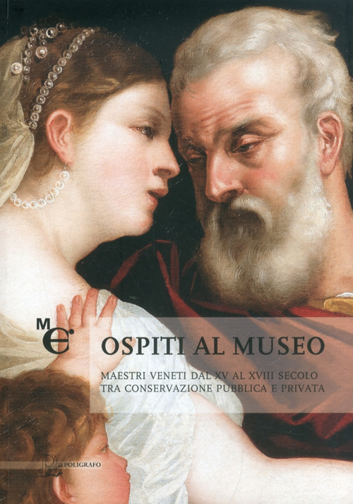 Ospiti al museo. Maestri veneti dal XV al XVIII secolo tra conservazione pubblica e privata. Ediz. illustrata