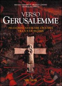 Verso Gerusalemme. Pellegrini, santuari, crociati tra X e XV secolo. Vol. 1