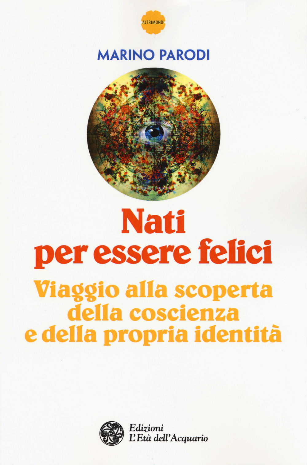 Nati per essere felici. Viaggio alla scoperta della coscienza e della propria identità