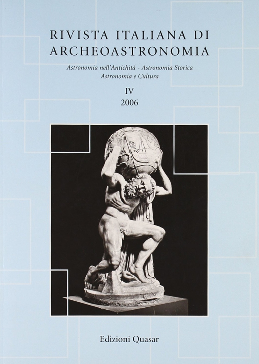 Rivista italiana di archeoastronomia. Astronomia nell'antichità, astronomia storica, astronomia e cultura (2006). Vol. 4