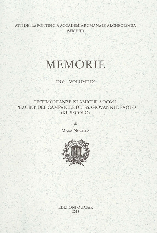 Pontificia Accademia Romana di archeologia. Memorie (2013). Vol. 9: Testimonianze islamiche a Roma. I «bacini» del campanile dei ss. Giovanni e Paolo