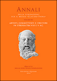 Artisti, committenti e fruitori in Etruria ta VIII e V secolo a.C. Atti del 21° Convegno internazionale di studi sulla storia e l'archeologia dell'Etruria