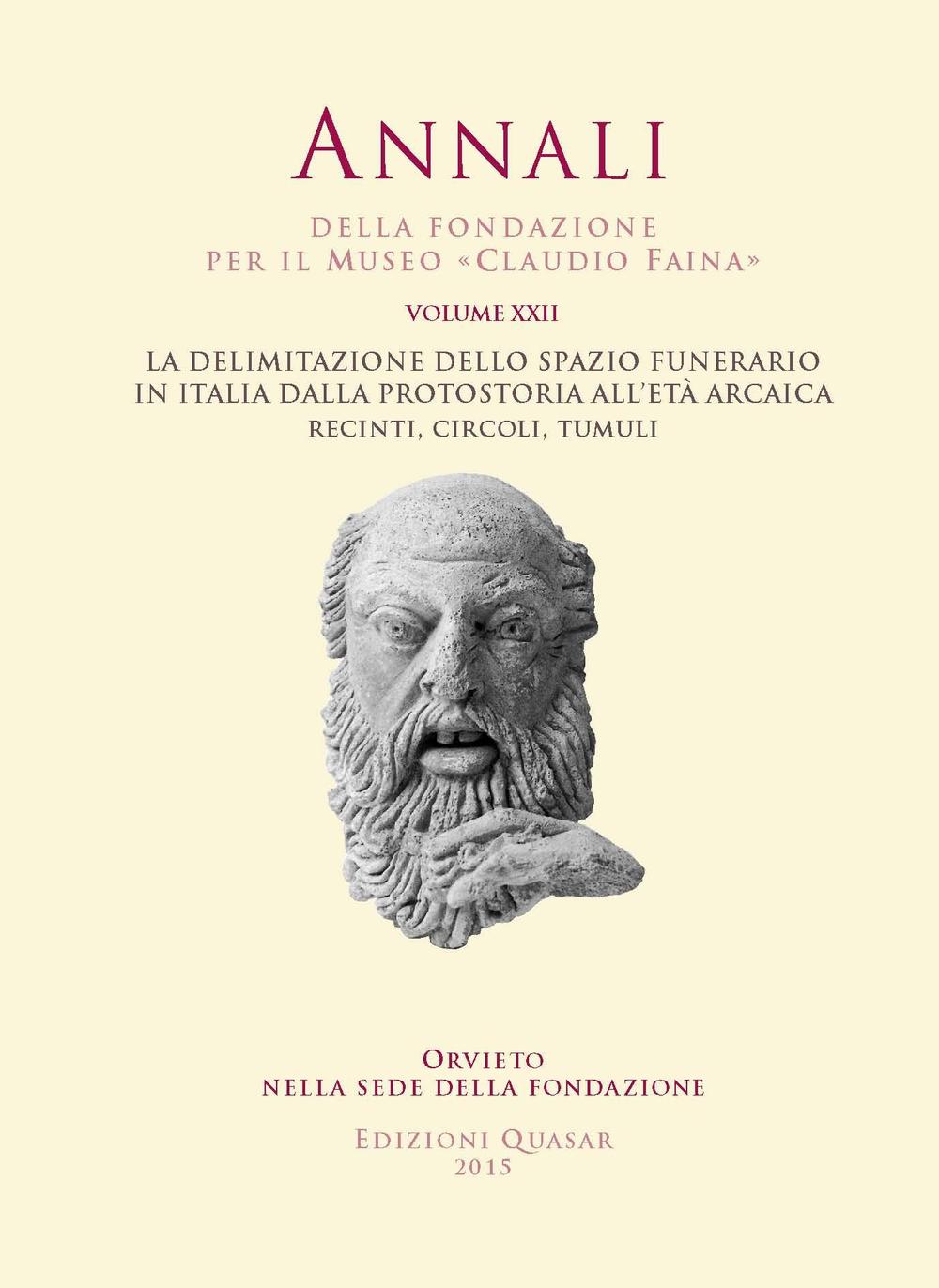 Annali della Fondazione per il Museo «Claudio Faina». Vol. 22: La delimitazione dello spazio funerario in Italia dalla Protostoria all'età arcaica. Recinti, circoli, tumuli