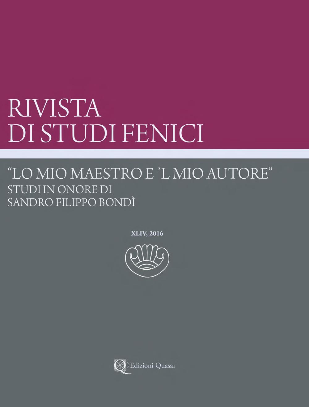 Rivista di studi fenici (2016). Ediz. multilingue. Vol. 44: «Lo mio maestro e 'l mio autore». Studi in onore di Sandro Filippo Bondì