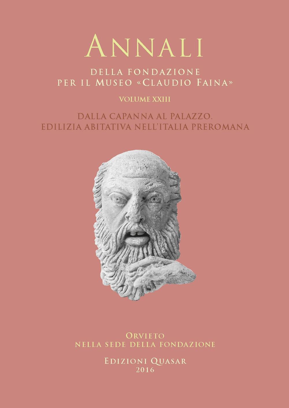Annali della Fondazione per il Museo «Claudio Faina». Vol. 23: Dalla capanna al palazzo. Edilizia abitativa nell'Italia preromana