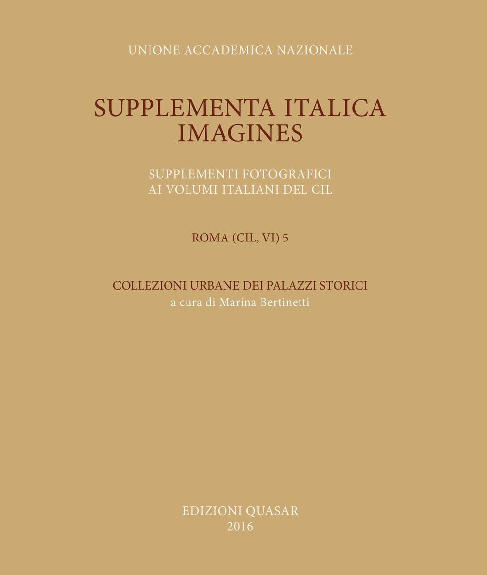 Supplementa Italica. Imagines. Supplementi fotografici ai volumi italiani del CIL. Roma (CIL, VI) 5. Collezioni urbane dei palazzi storici