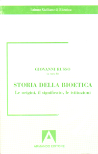 Storia della bioetica. Le origini, il significato, le istituzioni