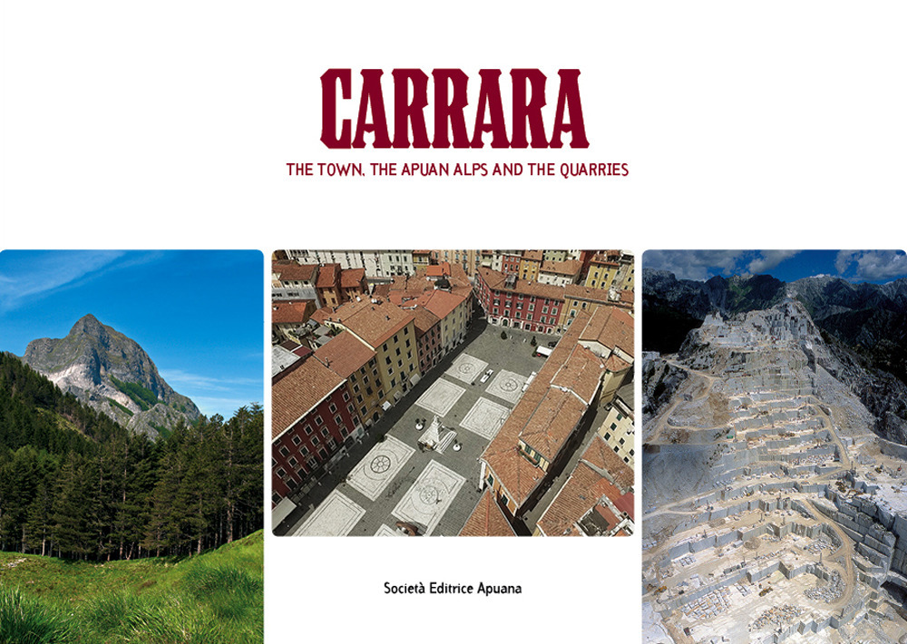 Carrara. The town, the Apuan Alps and the quarries. Ediz. illustrata